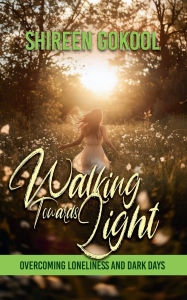 Title: Walking Towards Light, Author: Shireen Gokool