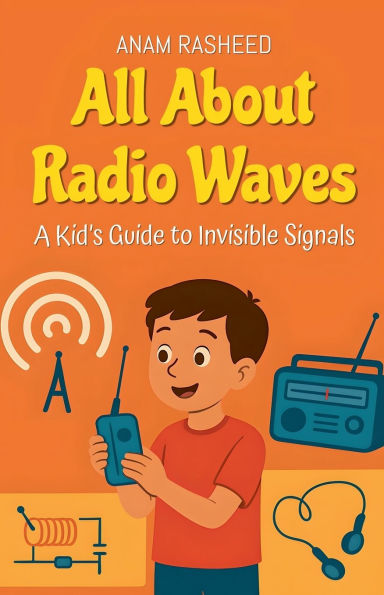 All About Radio Waves: A Kid's Guide to Invisible Signals