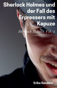 Title: Sherlock Holmes und der Fall des Erpressers mit Kapuze, Author: Erika Sanders