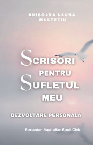 Title: Scrisori Pentru Sufletul meu. Dezvoltare Personala, Author: Anisoara Laura Mustetiu