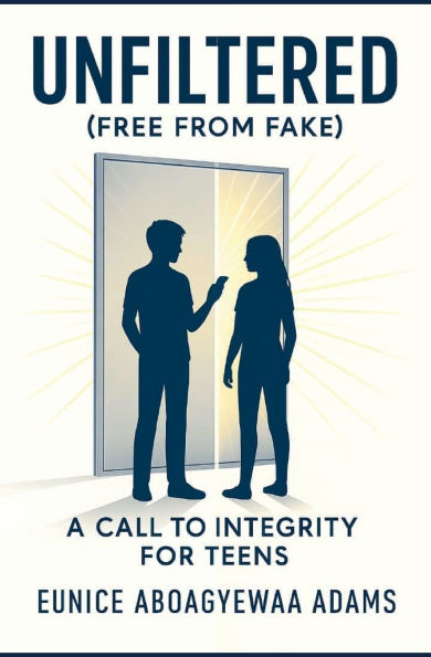 Unfiltered (Free from Fake); A Call to Integrity For Teens