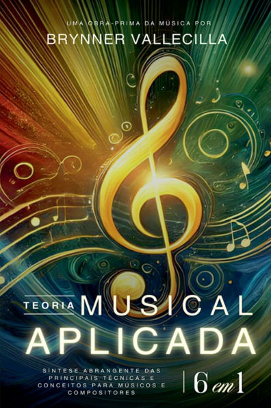TEORIA MUSICAL APLICADA 6 em 1: SÃ¯Â¿Â½ntese abrangente das principais tÃ¯Â¿Â½cnicas e conceitos para mÃ¯Â¿Â½sicos e compositores