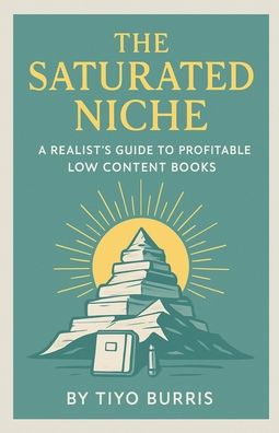 The Saturated Niche: A Realist's Guide To Profitable Low Content Books