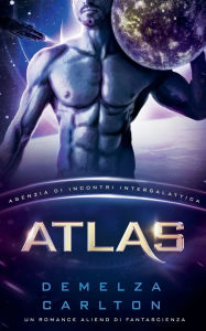 Title: Atlas: Un Romance Alieno di Fantascienza (Agenzia di Incontri Intergalattica), Author: Demelza Carlton