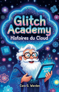 Title: Glitch Academy: Histoires du Cloud, Author: Cara G Warden