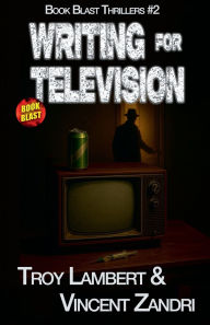 Title: Writing for Television, Author: Troy Lambert