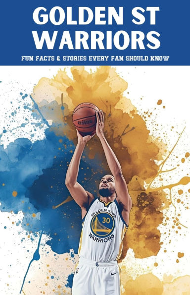 Golden State Warriors: 100 Fun Facts & Stories Every Fan Should Know