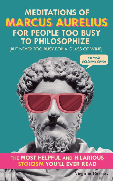 Meditations of Marcus Aurelius for People Too Busy to Philosophize