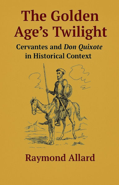 The Golden Age's Twilight: Cervantes and Don Quixote in Historical Context