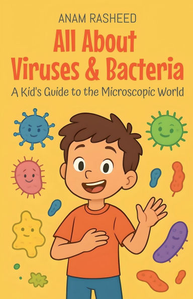 All About Viruses & Bacteria: A Kid's Guide to the Microscopic World
