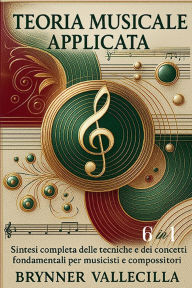 Title: TEORIA MUSICALE APPLICATA 6 in 1: Sintesi completa delle tecniche e dei concetti fondamentali per musicisti e compositori, Author: Brynner Vallecilla