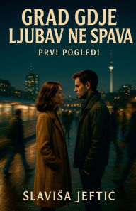 Title: Grad Gdje Ljubav Ne Spava, Author: Slavisa Jeftic