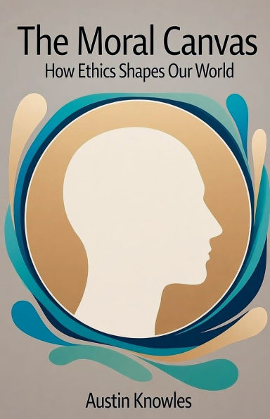 The Moral Canvas: How Ethics Shapes Our World