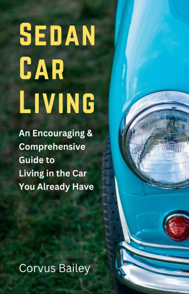 Sedan Car Living: An Encouraging & Comprehensive Guide to Living the You Already Have