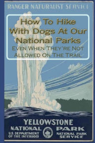 Title: How To Hike With Dogs At Our National Parks - Even When They're Not Allowed On The Trail, Author: Doug Gelbert