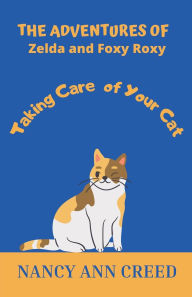 Title: The Adventures of Foxy And Zelda: How to Take Care of Your Cat, Author: Nancy Ann Creed