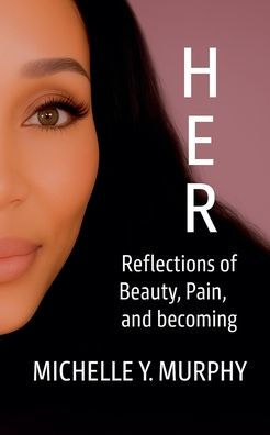 Her: Reflections of Beauty, Pain, and Becoming