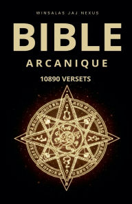 Title: Bible Arcanique - 10890 Versets, Author: Winsalas Jaj Nexus