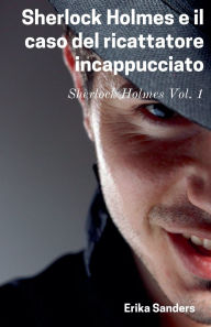 Title: Sherlock Holmes e il Caso del Ricattatore Incappucciato, Author: Erika Sanders