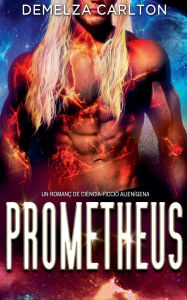 Title: Prometheus: Un Romanï¿½ de Ciï¿½ncia-Ficciï¿½ Alienï¿½gena, Author: Demelza Carlton