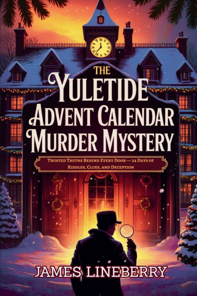 The Yuletide Advent Calendar Murder Mystery: Twisted Truths Behind Every Door - 24 Days of Riddles, Clues, and Deception