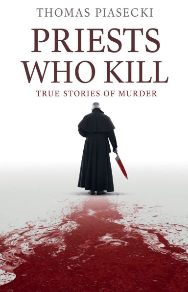 Priests Who Kill. True Stories of Murder