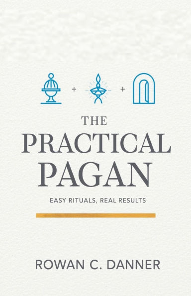 The Practical Pagan: Easy Rituals, Real Results