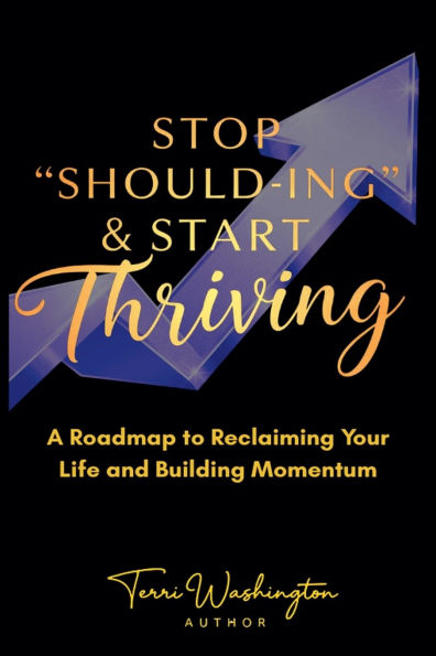 Stop Should-ing & Start Thriving: A Roadmap to Reclaiming Your Life and Building Momentum