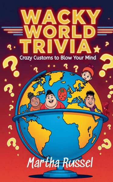 Wacky World Trivia: Crazy Customs to Blow Your Mind