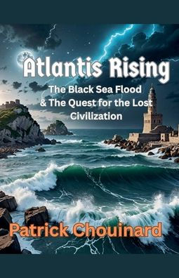Atlantis Rising: the Black Sea Flood & Quest for Lost Civilization