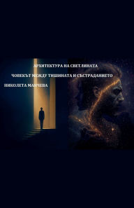 Title: Архитектура на светлината: Човекът между 
, Author: Nikoleta Mancheva - Atelokin