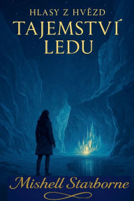Title: Hlasy z hvězd - TAJEMSTVï¿½ LEDU, Author: Mishell Starbourne