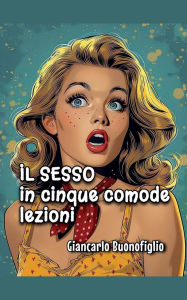 Title: IL SESSO in cinque comode lezioni, Author: Giancarlo Buonofiglio