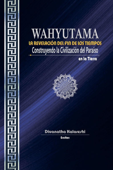 WAHYUTAMA - LA REVELACIÃ¯Â¿Â½N DEL FIN DE LOS TIEMPOS - Construyendo la CivilizaciÃ¯Â¿Â½n del ParaÃ¯Â¿Â½so en la Tierra