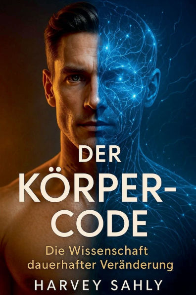 Der KÃ¯Â¿Â½rper-Code - Die Wissenschaft dauerhafter VerÃ¯Â¿Â½nderung: Wie du mit ErnÃ¯Â¿Â½hrung, Psychologie und mentaler StÃ¯Â¿Â½rke Fett verlierst, Muskeln aufbaust und Ergebnisse fÃ¯Â¿Â½rs Leben hÃ¯Â¿Â½ltst