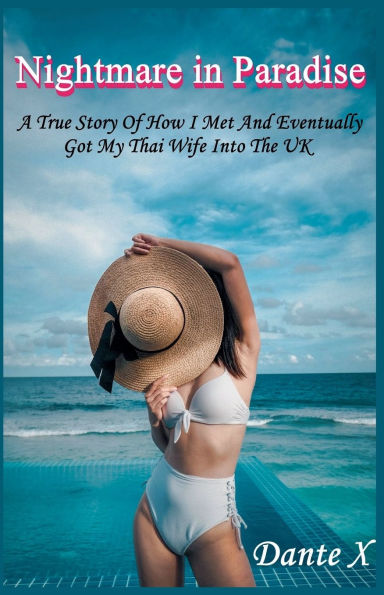 Nightmare Paradise: A True Story Of How I Met And Eventually Got My Thai Wife Into The UK