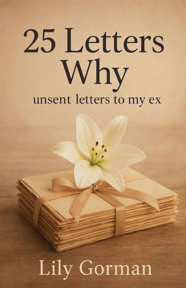 25 Letters Why: Unsent to My Ex
