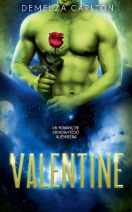 Title: Valentine: Un Romanï¿½ de Ciï¿½ncia-Ficciï¿½ Alienï¿½gena, Author: Demelza Carlton