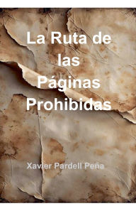 Title: La Ruta de las Pï¿½ginas Prohibidas, Author: Xavier Pardell Peïa
