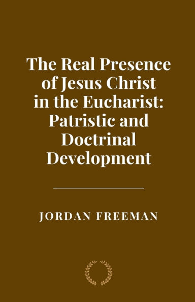 The Real Presence of Jesus Christ in the Eucharist: Patristic and Doctrinal Development