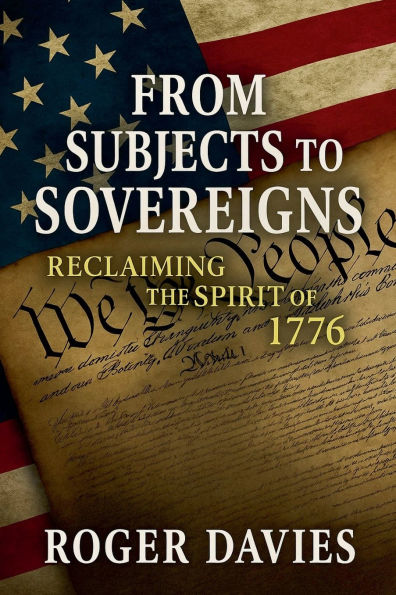 From Subjects to Sovereigns: Reclaiming the Spirit of 1776