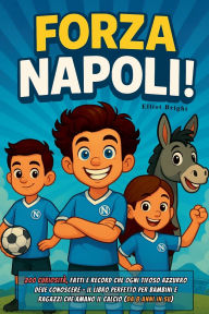 Title: Forza Napoli!: 200 curiositï¿½, fatti e record che ogni tifoso azzurro deve conoscere - il libro perfetto per bambini e ragazzi che amano il calcio (da 8 anni in su), Author: Elliot Bright