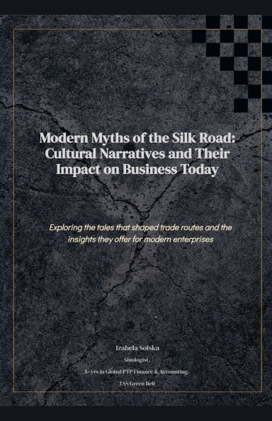Modern Myths of the Silk Road: Cultural Intelligence for High-Stakes Deals