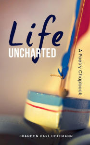 Title: Life Uncharted, Author: Brandon Karl Hoffmann