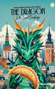 Title: The Dragon Who Loved Dumplings: Seven Bedtime Stories from Poland, Author: Linnea Eld