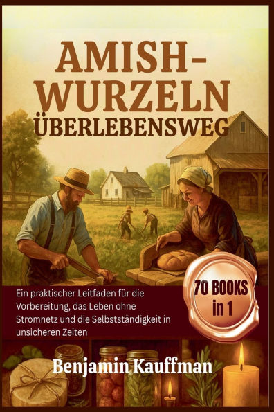 Amish-Wurzeln Ã¯Â¿Â½berlebensweg: Ein praktischer Leitfaden fÃ¯Â¿Â½r die Vorbereitung, das Leben ohne Stromnetz und die SelbststÃ¯Â¿Â½ndigkeit in unsicheren Zeiten