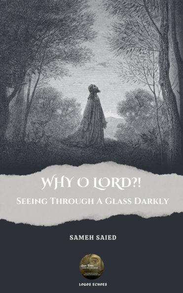 WHY O LORD?! Seeing Through A Glass Darkly