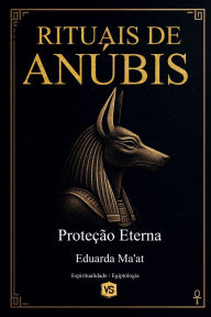 Title: Rituais de Anï¿½bis Proteï¿½ï¿½o Eterna, Author: Eduarda Ma'at