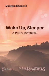 Title: Wake Up, Sleeper: A Poetry Devotional, Author: Abraham Reymond