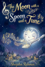 Title: The Moon with a Spoon and a Tune, Author: Shazidur Rahman